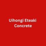 Uihongi Eteaki Concrete